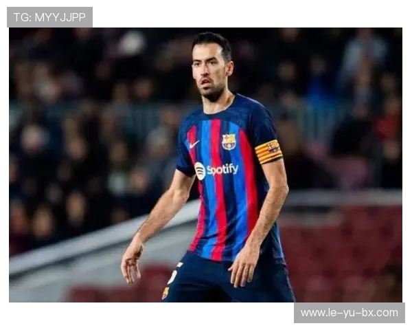 布斯克茨展现卓越战术适配性，成球队关键枢纽